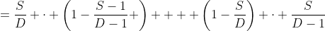 =\frac{S}{D} \cdot \left(1-\frac{S-1}{D-1} \right) +  \left(1-\frac{S}{D}\right) \cdot \frac{S}{D-1}