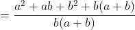 =\frac{a^2+ab+b^2+b(a+b)}{b(a+b)}