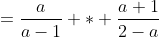 =\frac{a}{a-1} * \frac{a+1}{2-a}