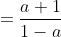 =\frac{a+1}{1-a}