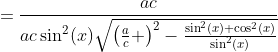 =\frac{ac}{ac\sin^2(x)\sqrt{\left(\frac{a}{c} \right)^2-\frac{\sin^2(x)+\cos^2(x)}{\sin^2(x)}}}