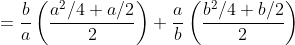=\frac{b}{a}\left(\frac{a^2/4+a/2}{2}\right)+\frac{a}{b}\left(\frac{b^2/4+b/2}{2}\right)