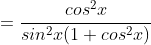 =\frac{cos^2x}{sin^2x(1+cos^2x)}