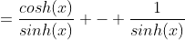 =\frac{cosh(x)}{sinh(x)} - \frac{1}{sinh(x)}