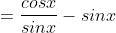 =\frac{cosx}{sinx}-sinx