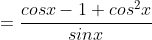 =\frac{cosx-1+cos^2x}{sinx}