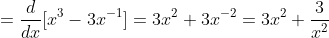 =\frac{d}{dx}[x^{3}-3x^{-1}]=3x^{2}+3x^{-2}=3x^2+\frac{3}{x^2}
