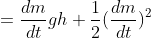 =\frac{dm}{dt}gh+\frac{1}{2}(\frac{dm}{dt})^2