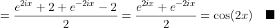 =\frac{e^{2ix}+2+e^{-2ix}-2}{2}=\frac{e^{2ix}+e^{-2ix}}{2}=\cos(2x)\quad\blacksquare