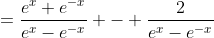 =\frac{e^x+e^{-x}}{e^x-e^{-x}} - \frac{2}{e^x-e^{-x}}