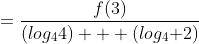 =\frac{f(3)}{(log_{4}{4}) + (log_{4}{ 2})}