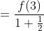 =\frac{f(3)}{1+\frac{1}{2}}