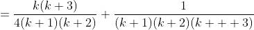 =\frac{k(k+3)}{4(k+1)(k+2)}+\frac{1}{(k+1)(k+2)(k+  3)}
