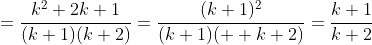 =\frac{k^2+2k+1}{(k+1)(k+2)}=\frac{(k+1)^2}{(k+1)(  k+2)}=\frac{k+1}{k+2}