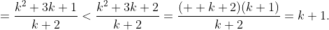 =\frac{k^2+3k+1}{k+2}<\frac{k^2+3k+2}{k+2}=\frac{(  k+2)(k+1)}{k+2}=k+1.