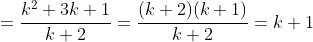 =\frac{k^2+3k+1}{k+2}=\frac{(k+2)(k+1)}{k+2}=k+1