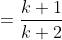 =\frac{k+1}{k+2}