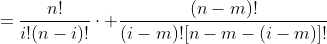 \begin{aligned}<br />
{n\choose i}{n-m\choose i-m}&=\frac{n!}{i!(n-i)!}\cdot \frac{(n-m)!}{(i-m)![n-m-(i-m)]!}\\&=\frac{n!}{i!(n-i)!}\cdot \frac{(n-m)!}{(i-m)!(n-i)!}\\&= \frac{(n-m)!n!}{i!(i-m)!(n-i)!^2}\end{aligned}
