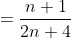=\frac{n+1}{2n+4}
