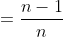 =\frac{n-1}{n}
