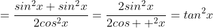 =\frac{sin^2x+sin^2x}{2cos^2x}=\frac{2sin^2x}{2cos  ^2x}=tan^2x