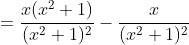 =\frac{x(x^2+1)}{(x^2+1)^2}-\frac{x}{(x^2+1)^2}