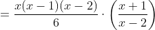 =\frac{x(x-1)(x-2)}{6}\cdot\left(\frac{x+1}{x-2}\right)