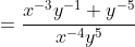 =\frac{x^{-3}y^{-1}+y^{-5}}{x^{-4}y^5}