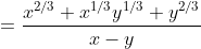 =\frac{x^{2/3}+x^{1/3}y^{1/3}+y^{2/3}}{x-y}