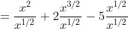 =\frac{x^2}{x^{1/2}}+2\frac{x^{3/2}}{x^{1/2}}-5\frac{x^{1/2}}{x^{1/2}}