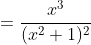 =\frac{x^3}{(x^2+1)^2}