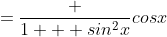 =\frac {1 + sin^2x}{cosx}