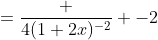 =\frac {4(1+2x)^{-2}} {-2}