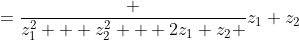 =\frac {z_1^2 + z_2^2 + 2z_1 z_2 }{z_1 z_2}