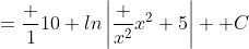 =\frac 1{10} ln\left|\frac {x^2}{x^2+5}\right| +C