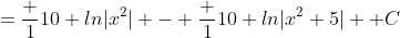 =\frac 1{10} ln|x^2| - \frac 1{10} ln|x^2+5| +C