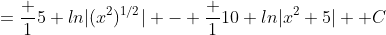 =\frac 15 ln|(x^2)^{1/2}| - \frac 1{10} ln|x^2+5| +C