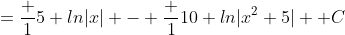 =\frac 15 ln|x| - \frac 1{10} ln|x^2+5| +C