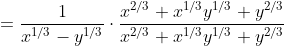 =\frac1{x^{1/3}-y^{1/3}}\cdot\frac{x^{2/3}+x^{1/3}y^{1/3}+y^{2/3}}{x^{2/3}+x^{1/3}y^{1/3}+y^{2/3}}