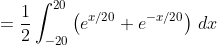 =\frac12\int_{-20}^{20}\left(e^{x/20}+e^{-x/20}\right)\,dx