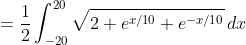 =\frac12\int_{-20}^{20}\sqrt{2+e^{x/10}+e^{-x/10}}\,dx