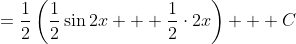 =\frac12\left(\frac12\sin2x + \frac12\cdot2x\right) + C