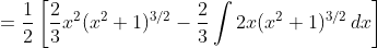 =\frac12\left[\frac23x^2(x^2+1)^{3/2}-\frac23\int2x(x^2+1)^{3/2}\,dx\right]