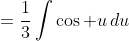 =\frac13\int\cos u\,du