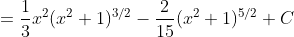 =\frac13x^2(x^2+1)^{3/2}-\frac2{15}(x^2+1)^{5/2}+C
