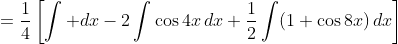 =\frac14\left[\int dx-2\int\cos4x\,dx+\frac12\int(1+\cos8x)\,dx\right]