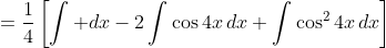 =\frac14\left[\int dx-2\int\cos4x\,dx+\int\cos^24x\,dx\right]