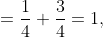 =\frac14+\frac34=1,
