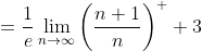 =\frac1e\lim_{n\to\infty}\left(\frac{n+1}n\right)^  3