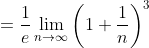 =\frac1e\lim_{n\to\infty}\left(1+\frac1n\right)^3